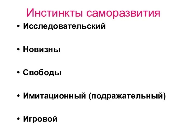 Инстинкты саморазвития Исследовательский Новизны Свободы Имитационный (подражательный) Игровой