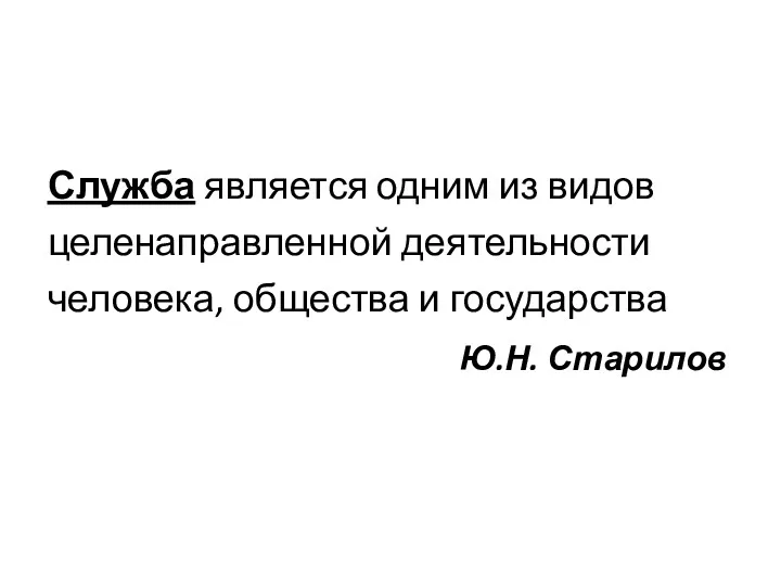 Служба является одним из видов целенаправленной деятельности человека, общества и государства Ю.Н. Старилов