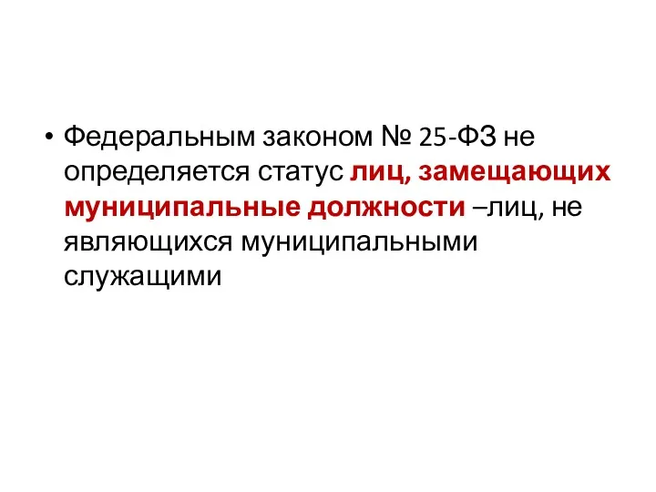 Федеральным законом № 25-ФЗ не определяется статус лиц, замещающих муниципальные должности –лиц, не являющихся муниципальными служащими