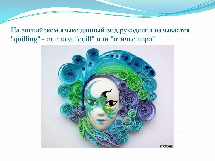 На английском языке данный вид рукоделия называется "quilling" - от слова "quill" или "птичье перо".