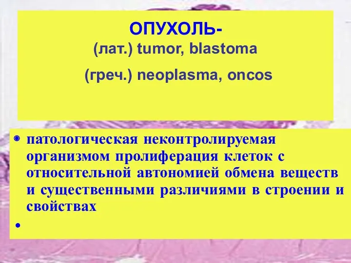 ОПУХОЛЬ- (лат.) tumor, blastoma (греч.) neoplasma, oncos патологическая неконтролируемая организмом пролиферация клеток с