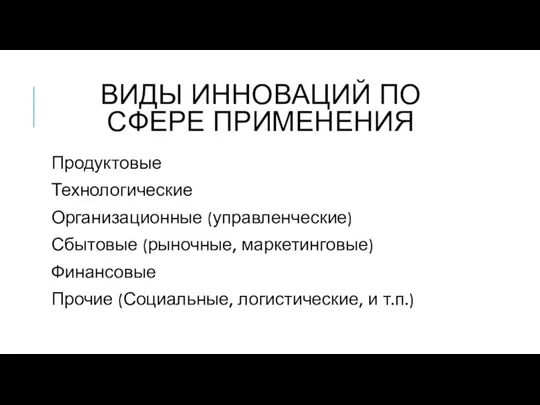 ВИДЫ ИННОВАЦИЙ ПО СФЕРЕ ПРИМЕНЕНИЯ Продуктовые Технологические Организационные (управленческие) Сбытовые