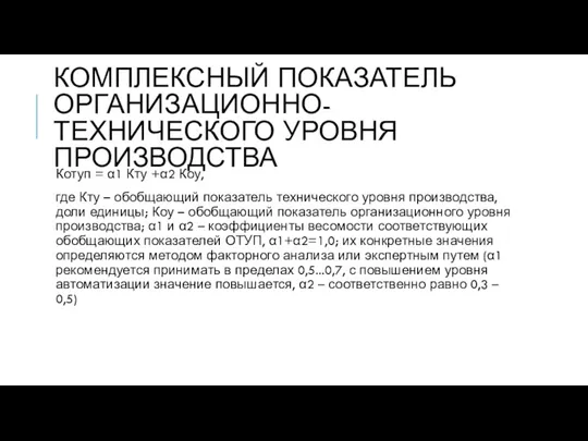 КОМПЛЕКСНЫЙ ПОКАЗАТЕЛЬ ОРГАНИЗАЦИОННО-ТЕХНИЧЕСКОГО УРОВНЯ ПРОИЗВОДСТВА Котуп = α1 Кту +α2