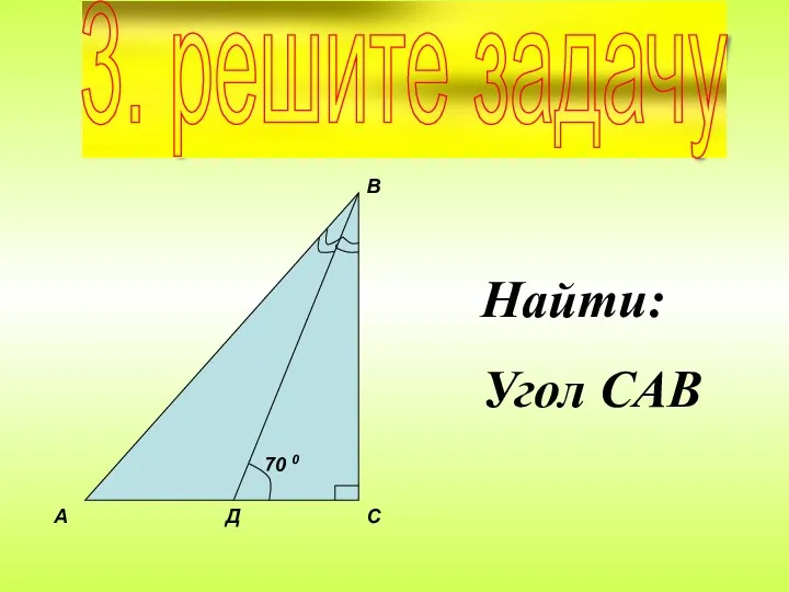 Найти: Угол САВ 3. решите задачу