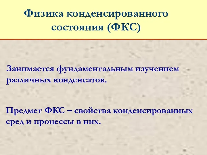 Физика конденсированного состояния (ФКС) Занимается фундаментальным изучением различных конденсатов. Предмет