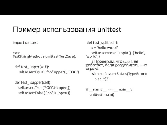 Пример использования unittest import unittest class TestStringMethods(unittest.TestCase): def test_upper(self): self.assertEqual('foo'.upper(), 'FOO') def test_isupper(self):