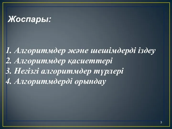 Жоспары: Алгоритмдер және шешімдерді іздеу Алгоритмдер қасиеттері Негізгі алгоритмдер түрлері Алгоритмдерді орындау