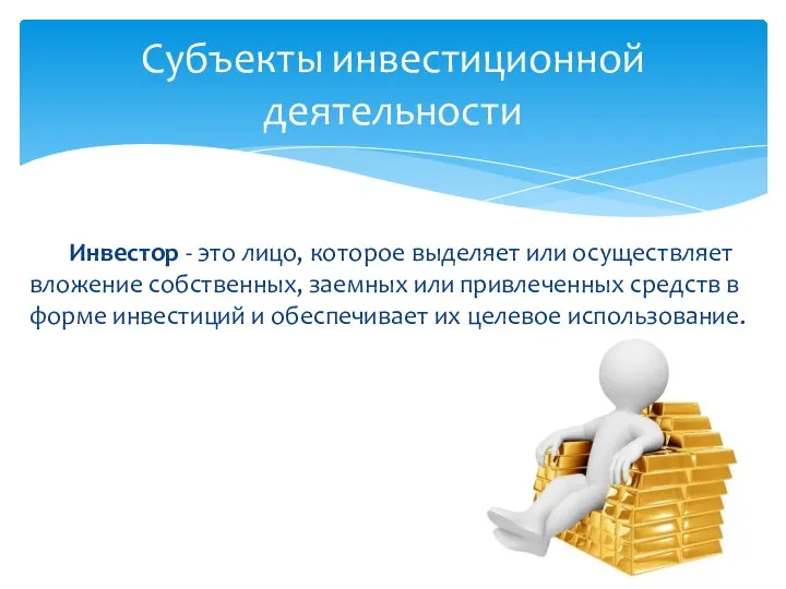 Субъекты инвестиционной деятельности Инвестор - это лицо, которое выделяет или