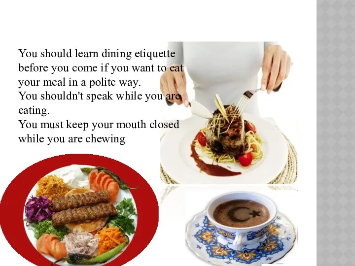 You should learn dining etiquette before you come if you