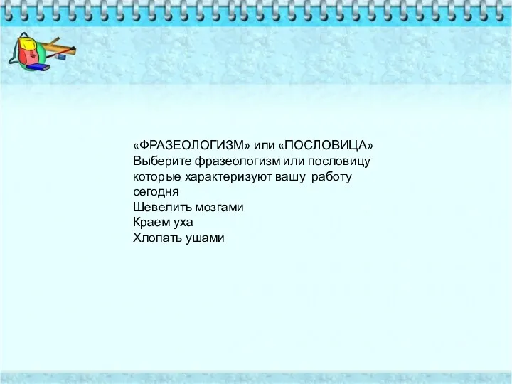 «ФРАЗЕОЛОГИЗМ» или «ПОСЛОВИЦА» Выберите фразеологизм или пословицу которые характеризуют вашу