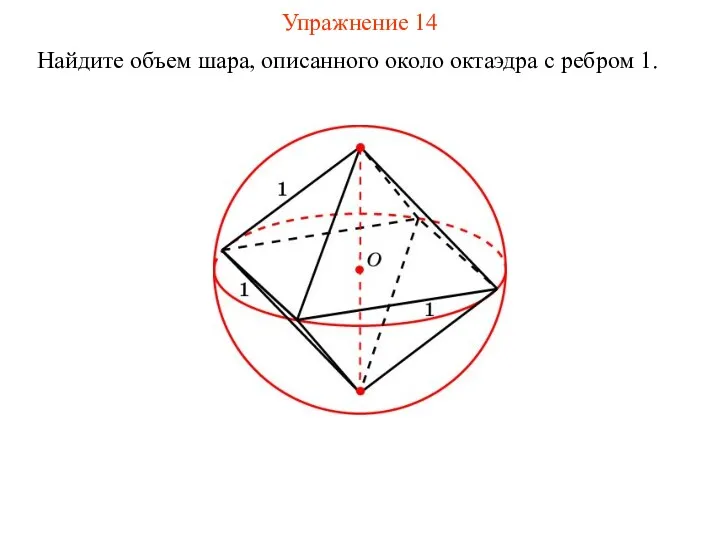 Упражнение 14 Найдите объем шара, описанного около октаэдра с ребром 1.