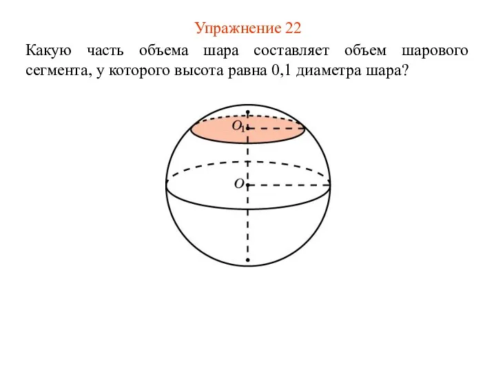 Упражнение 22 Какую часть объема шара составляет объем шарового сегмента, у которого высота