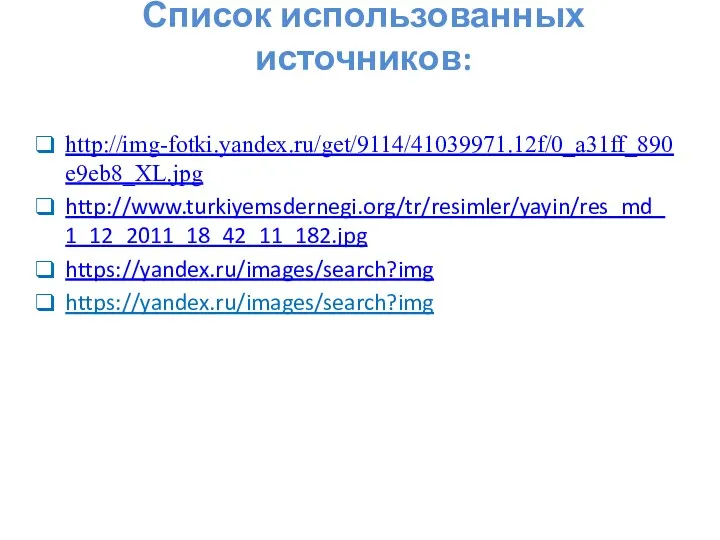 Список использованных источников: http://img-fotki.yandex.ru/get/9114/41039971.12f/0_a31ff_890e9eb8_XL.jpg http://www.turkiyemsdernegi.org/tr/resimler/yayin/res_md_1_12_2011_18_42_11_182.jpg https://yandex.ru/images/search?img https://yandex.ru/images/search?img