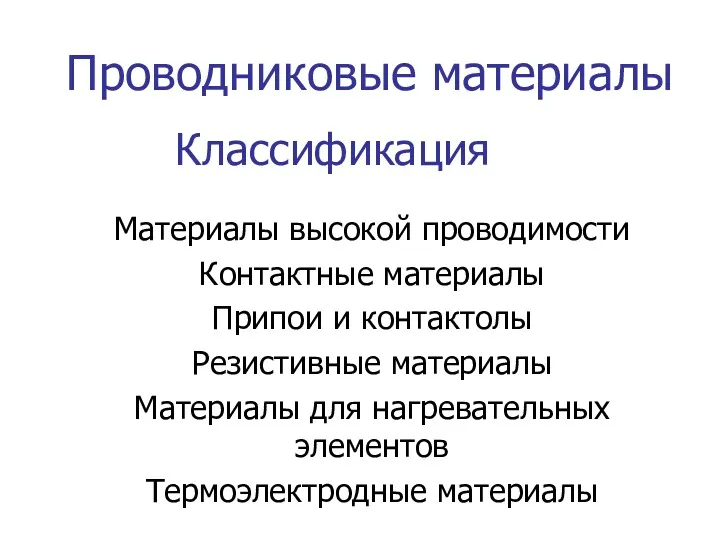 Проводниковые материалы Классификация Материалы высокой проводимости Контактные материалы Припои и контактолы Резистивные материалы