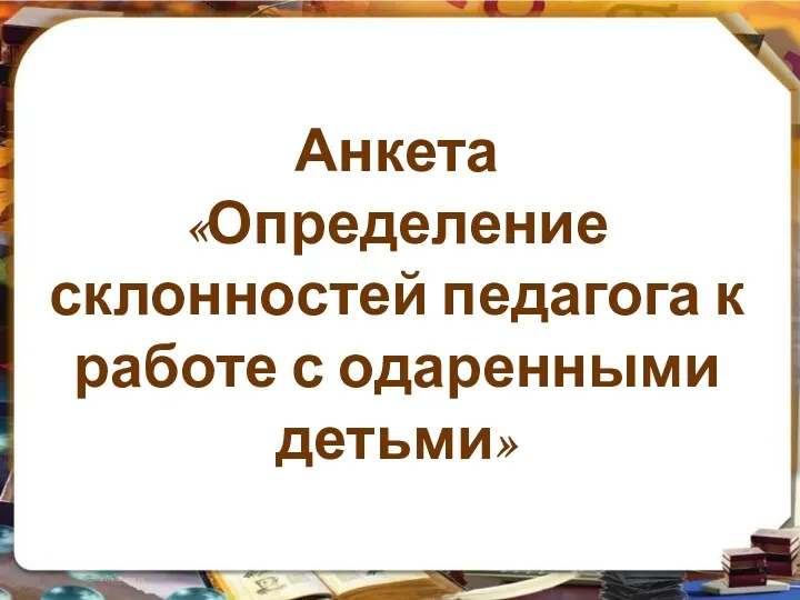 Анкета «Определение склонностей педагога к работе с одаренными детьми»