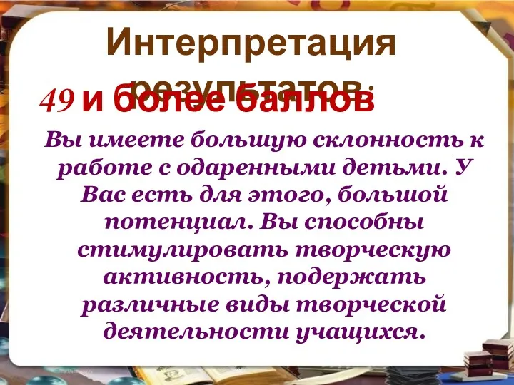 Интерпретация результатов: 49 и более баллов Вы имеете большую склонность