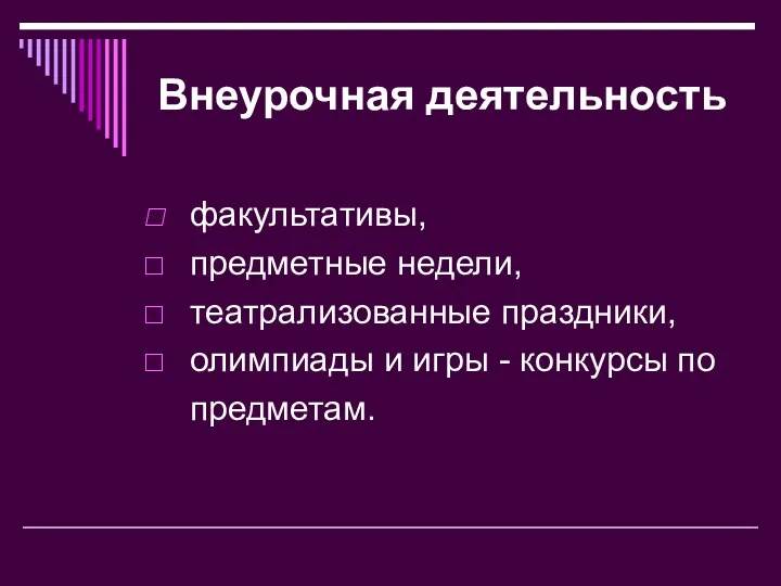 Внеурочная деятельность факультативы, предметные недели, театрализованные праздники, олимпиады и игры - конкурсы по предметам.