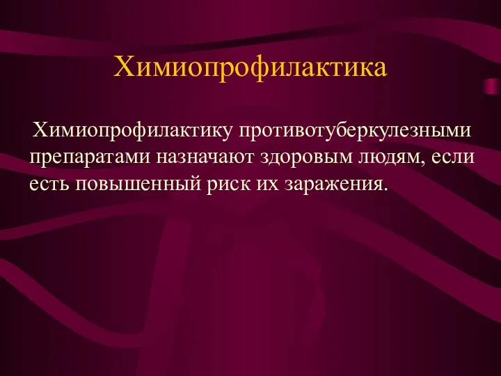 Химиопрофилактика Химиопрофилактику противотуберкулезными препаратами назначают здоровым людям, если есть повышенный риск их заражения.