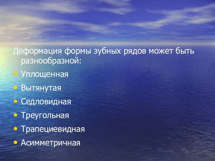 Деформация формы зубных рядов может быть разнообразной: Уплощенная Вытянутая Седловидная Треугольная Трапециевидная Асимметричная