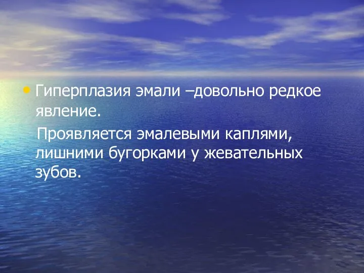 Гиперплазия эмали –довольно редкое явление. Проявляется эмалевыми каплями, лишними бугорками у жевательных зубов.