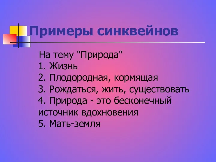 Примеры синквейнов На тему "Природа" 1. Жизнь 2. Плодородная, кормящая 3. Рождаться, жить,