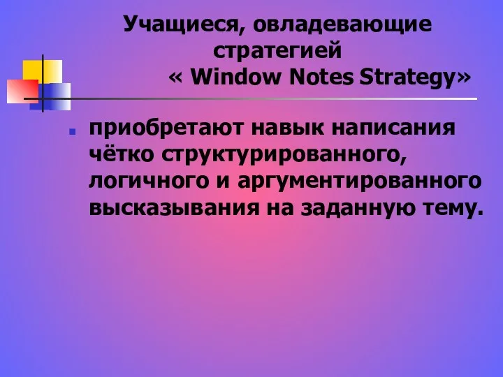 Учащиеся, овладевающие стратегией « Window Notes Strategy» приобретают навык написания чётко структурированного, логичного