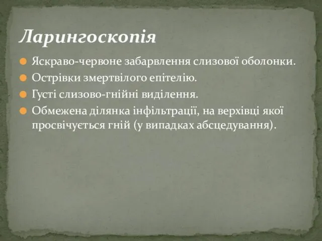 Ларингоскопія Яскраво-червоне забарвлення слизової оболонки. Острівки змертвілого епітелію. Густі слизово-гнійні