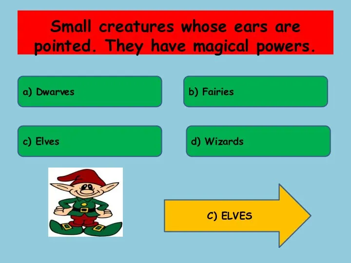 Small creatures whose ears are pointed. They have magical powers.