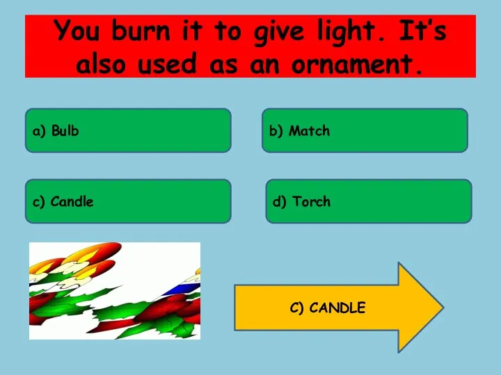 You burn it to give light. It’s also used as