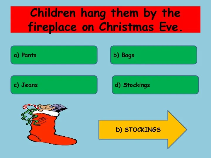 Children hang them by the fireplace on Christmas Eve. a)