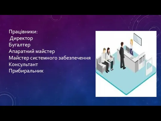 Працівники: Директор Бугалтер Апаратний майстер Майстер системного забезпечення Консультант Прибиральник