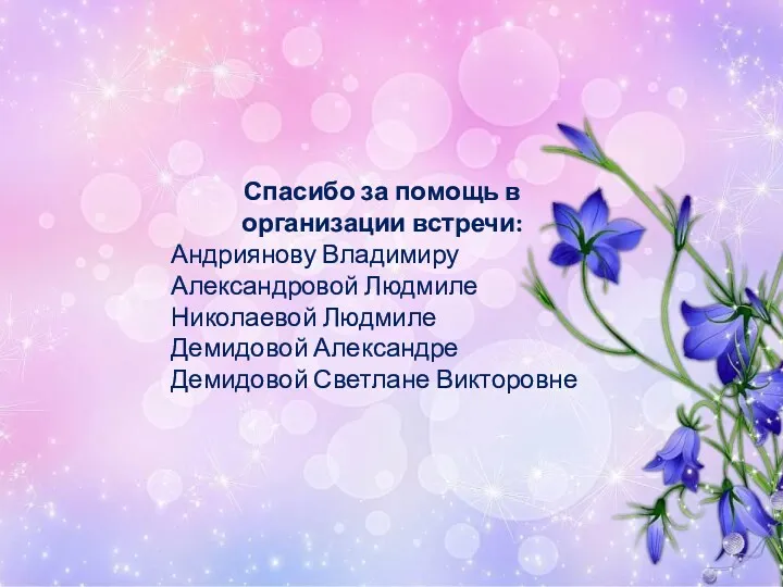 Спасибо за помощь в организации встречи: Андриянову Владимиру Александровой Людмиле