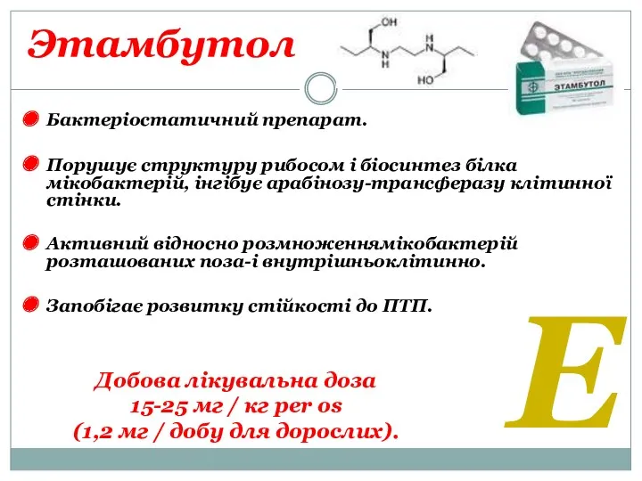 Этамбутол Бактеріостатичний препарат. Порушує структуру рибосом і біосинтез білка мікобактерій, інгібує арабінозу-трансферазу клітинної