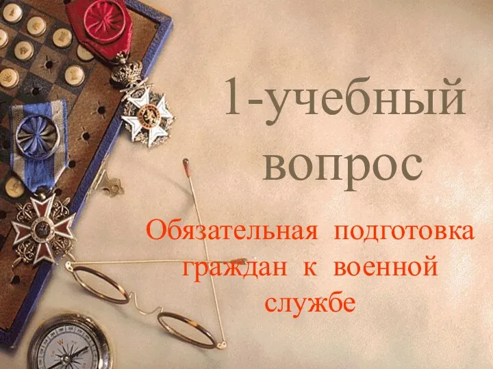 1-учебный вопрос Обязательная подготовка граждан к военной службе