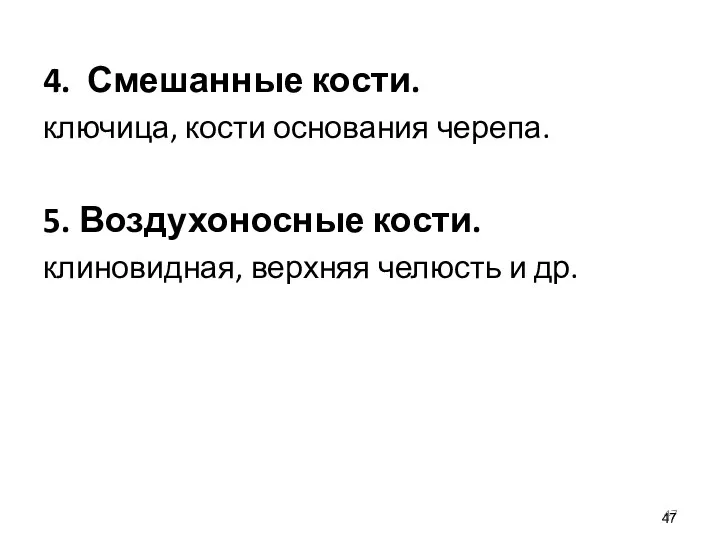 4. Смешанные кости. ключица, кости основания черепа. 5. Воздухоносные кости. клиновидная, верхняя челюсть и др.