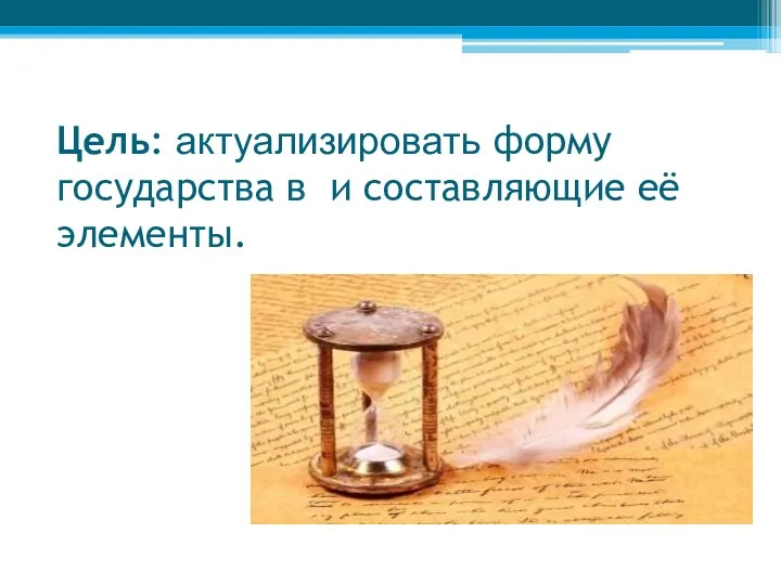 Цель: актуализировать форму государства в и составляющие её элементы.