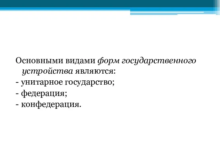 Основными видами форм государственного устройства являются: - унитарное государство; - федерация; - конфедерация.