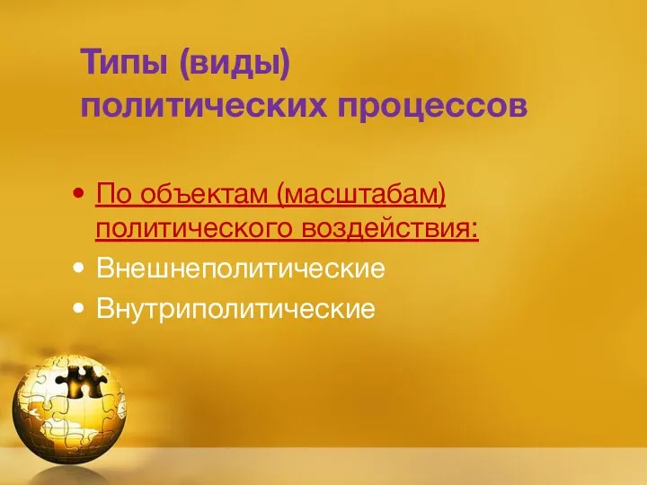 Типы (виды) политических процессов По объектам (масштабам) политического воздействия: Внешнеполитические Внутриполитические