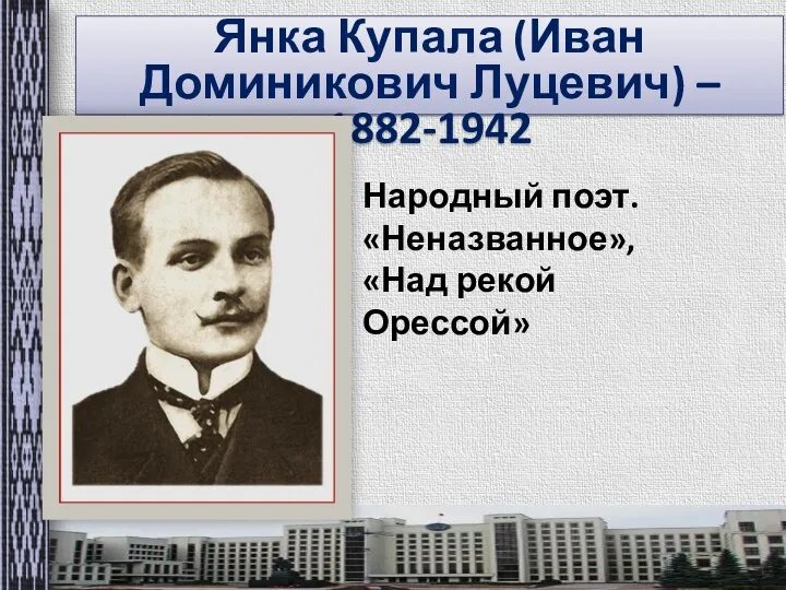 Янка Купала (Иван Доминикович Луцевич) – 1882-1942 Народный поэт. «Неназванное», «Над рекой Орессой»