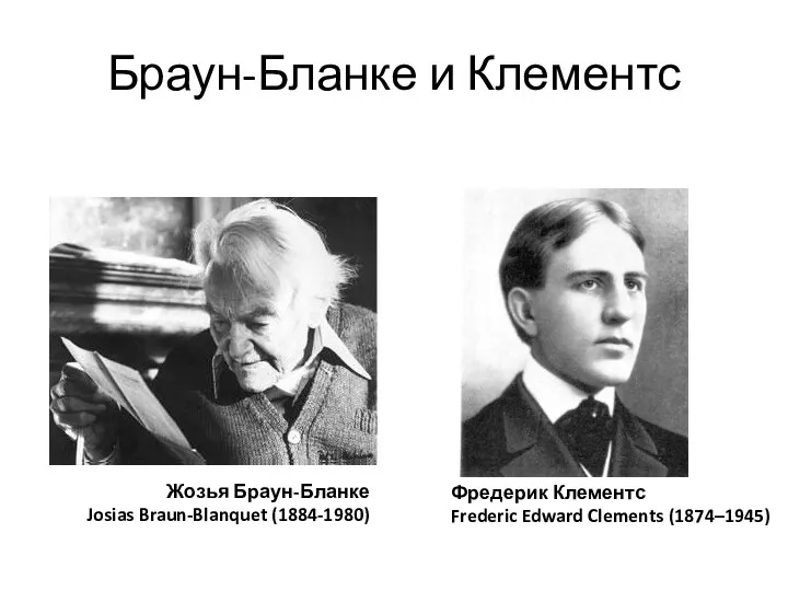 Браун-Бланке и Клементс Жозья Браун-Бланке Josias Braun-Blanquet (1884-1980) Фредерик Клементс Frederic Edward Clements (1874–1945)