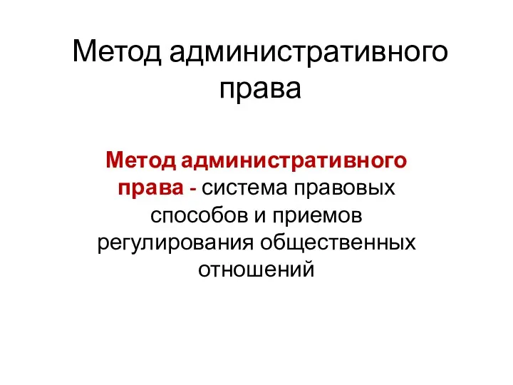 Метод административного права Метод административного права - система правовых способов и приемов регулирования общественных отношений