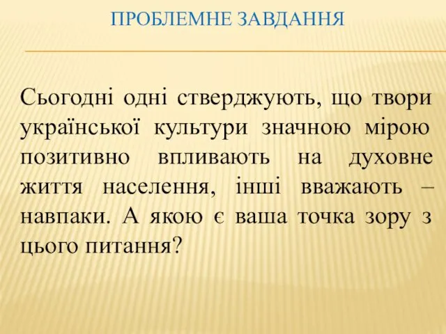 ПРОБЛЕМНЕ ЗАВДАННЯ Сьогодні одні стверджують, що твори української культури значною