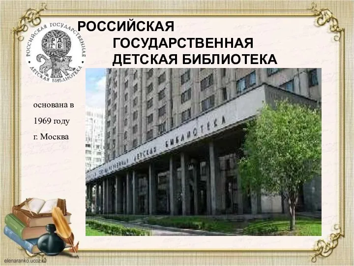 РОССИЙСКАЯ ГОСУДАРСТВЕННАЯ ДЕТСКАЯ БИБЛИОТЕКА основана в 1969 году г. Москва