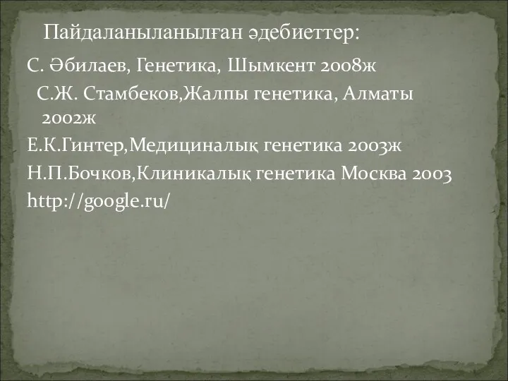 С. Әбилаев, Генетика, Шымкент 2008ж С.Ж. Стамбеков,Жалпы генетика, Алматы 2002ж