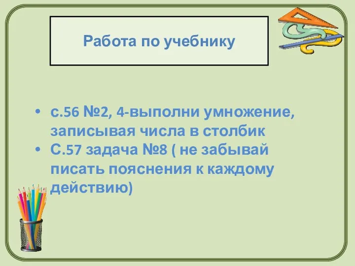 с.56 №2, 4-выполни умножение, записывая числа в столбик С.57 задача