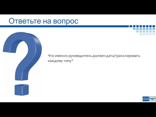 Ответьте на вопрос Что именно руководитель должен дать/транслировать каждому типу?