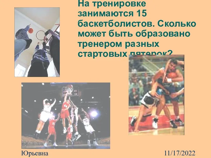 11/17/2022 Харламова Ирина Юрьевна На тренировке занимаются 15 баскетболистов. Сколько может быть образовано