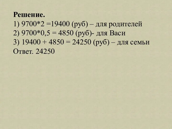 Решение. 1) 9700*2 =19400 (руб) – для родителей 2) 9700*0,5