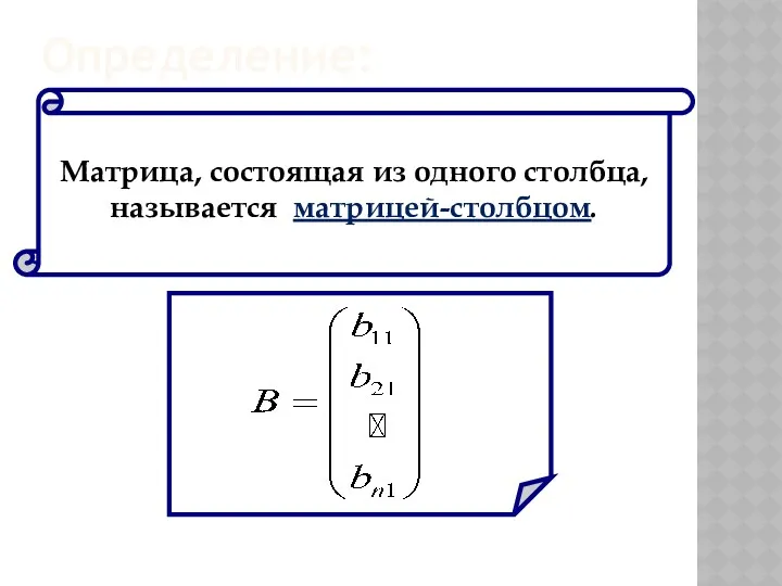 Матрица, состоящая из одного столбца, называется матрицей-столбцом. Определение: