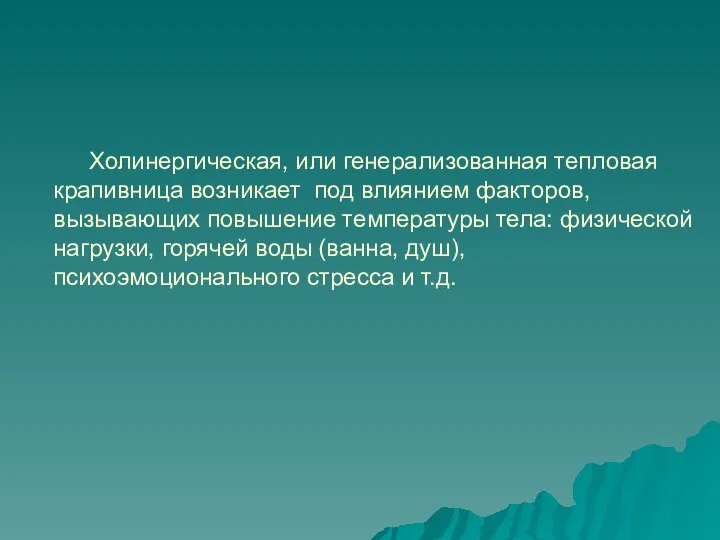 Холинергическая, или генерализованная тепловая крапивница возникает под влиянием факторов, вызывающих